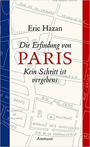 Die Erfindung von Paris : kein Schritt ist vergebens by Eric Hazan, Michael Müeller