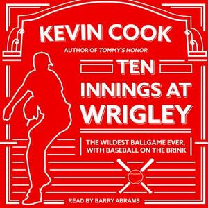 Ten Innings at Wrigley: The Wildest Ballgame Ever, with Baseball on the Brink by Kevin Cook