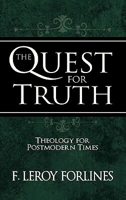 The Quest for Truth: Theology for a Postmodern World by F. Leroy Forlines