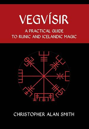 Vegvisir: A Practical Guide to Runic and Icelandic Magic by Christopher Alan Smith