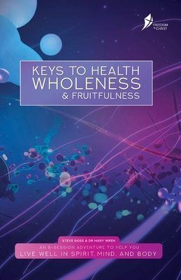 Keys To Health, Wholeness, & Fruitfulness: American English Version by Steve Goss, Mary Wren