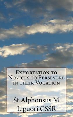 Exhortation to Novices to Persevere in their Vocation by St Alphonsus M. Liguori Cssr
