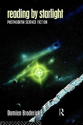 Reading by Starlight: Postmodern Science Fiction by Damien Broderick