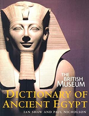 The British Museum Dictionary of Ancient Egypt by Paul T. Nicholson, British Museum, Ian Shaw