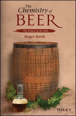 The Chemistry of Beer: The Science in the Suds by Roger Barth