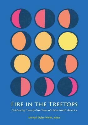 Fire in the Treetops: Celebrating Twenty-Five Years of Haiku North America by Christopher Patchel, Michael Dylan Welch