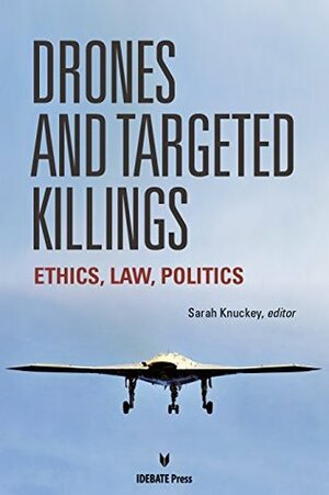 Drones and Targeted Killings: Ethics, Law, Politics by Sarah Knuckey