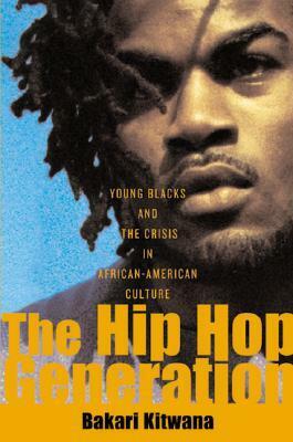 The Hip-Hop Generation: Young Blacks and the Crisis in African-American Culture by Bakari Kitwana