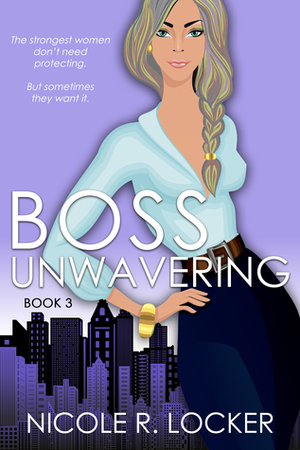Boss Unwavering by Nicole R. Locker