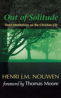 Out of Solitude: Three Meditations on the Christian Life by Henri J.M. Nouwen