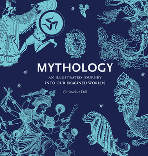 Mythology: The Complete Guide to Our Imagined Worlds by Christopher Dell