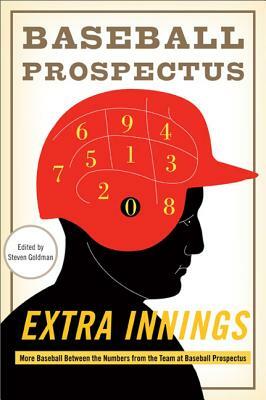 Extra Innings: More Baseball Between the Numbers from the Team at Baseball Prospectus by The Baseball Prospectus