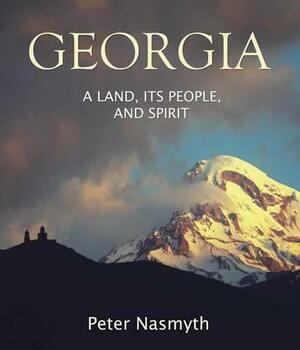 Georgia: A Land, Its People and Spirit. by Peter Nasmyth by Peter Nasmyth