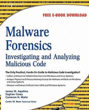 Malware Forensics: Investigating and Analyzing Malicious Code by James M. Aquilina, Eoghan Casey