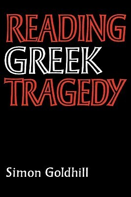 Reading Greek Tragedy by Simon Goldhill