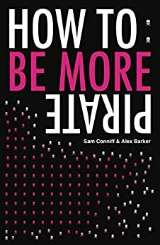 How to: Be More Pirate by Sam Conniff, Alex Barker
