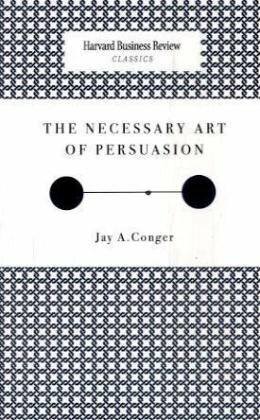 The Necessary Art of Persuasion by Jay A. Conger