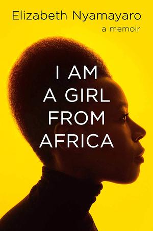 I Am A Girl From Africa by Elizabeth Nyamayaro, Elizabeth Nyamayaro
