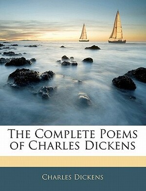 The Complete Poems of Charles Dickens by Charles Dickens