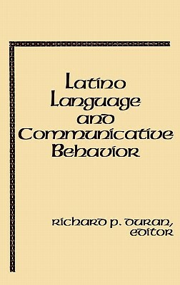 Latino Language and Communicative Behavior by Unknown, Richard P. Duran