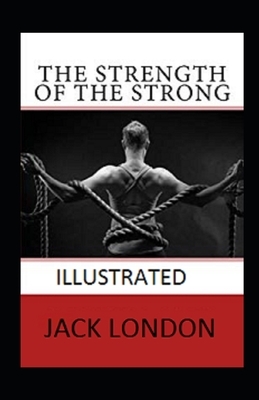 The Strength of the Strong Illustrated by Jack London