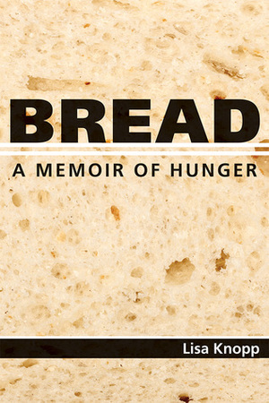 Bread: A Memoir of Hunger by Lisa Knopp