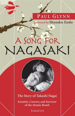 A Song for Nagasaki: The Story of Takashi Nagai: Scientist, Convert, and Survivor of the Atomic Bomb by Shūsaku Endō, Paul Glynn