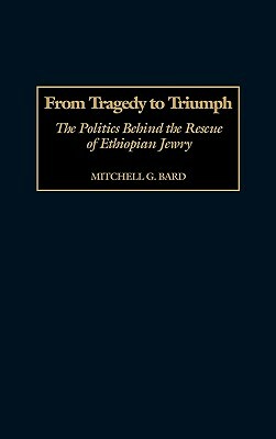 From Tragedy to Triumph: The Politics Behind the Rescue of Ethiopian Jewry by Mitchell G. Bard