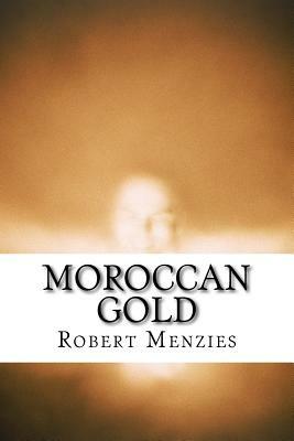 Moroccan Gold: A Story of Receding Amnesia by Robert Menzies