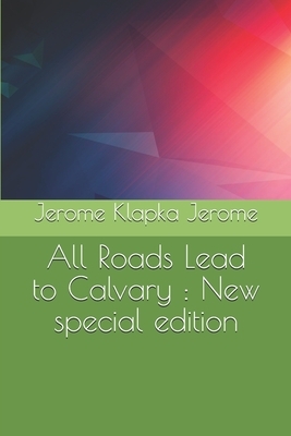 All Roads Lead to Calvary: New special edition by Jerome K. Jerome