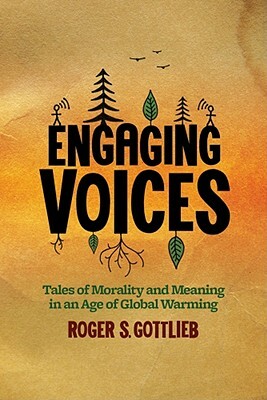Engaging Voices: Tales of Morality and Meaning in an Age of Global Warming by Roger S. Gottlieb
