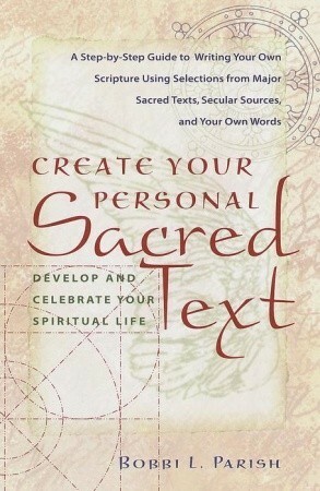 Create Your Personal Sacred Text: Develop and Celebrate Your Spiritual Life by Bobbi Parish