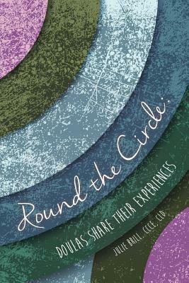 Round the Circle: Doulas Share Their Experiences by 