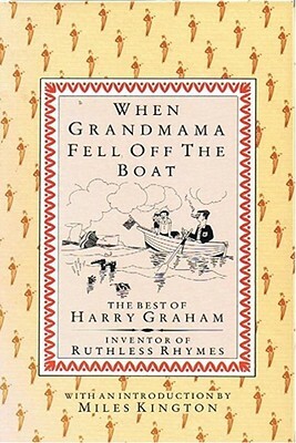 When Grandmama Fell Off the Boat: The Best of Harry Graham, Inventor of Ruthless Rhymes by Harry Graham