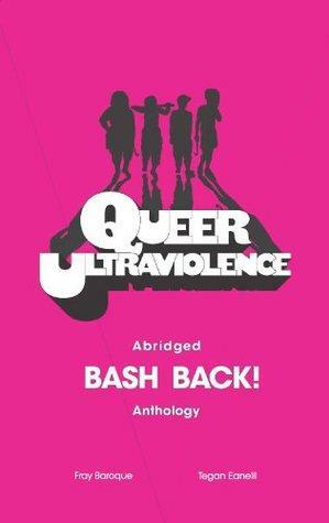 Queer Ultraviolence: Abridged BASH BACK! Anthology by Fray Baroque, Tegan Eanelli