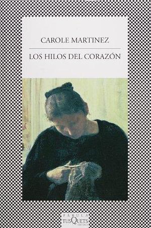 Los Hilos Del Corazon by Carole Martinez, Carole Martinez