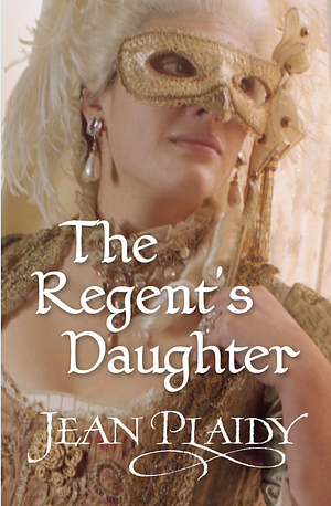 The Regent's Daughter by Jean Plaidy