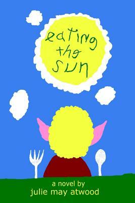 Eating The Sun by Julie May Atwood
