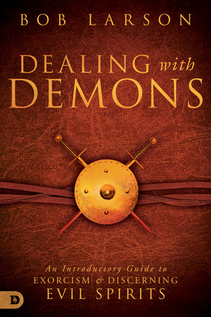 Dealing with Demons: An Introductory Guide to Exorcism and Discerning Evil Spirits by Bob Larson