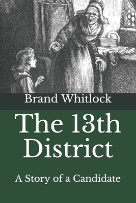 The 13th District: A Story of a Candidate by Brand Whitlock