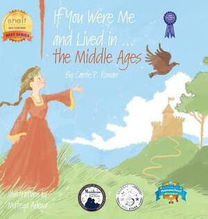 If You Were Me and Lived in...the Middle Ages: An Introduction to Civilizations Throughout Time by Mateya Arkova, Carole P. Roman