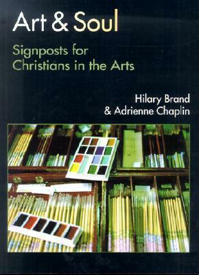 Art & Soul: Signposts for Christians in the Arts by Adrienne Chaplin, Calvin G. Seerveld, Hilary Brand