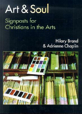 Art & Soul: Signposts for Christians in the Arts by Calvin G. Seerveld, Hilary Brand, Adrienne Chaplin