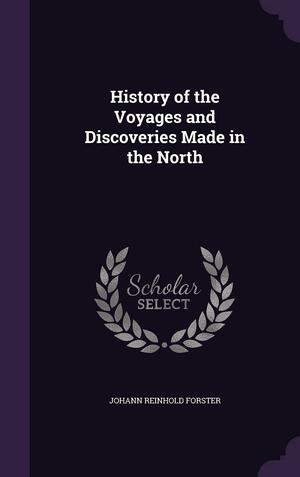 History of the Voyages and Discoveries Made in the North by Johann Reinhold Forster