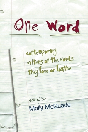 One Word: Contemporary Writers on the Words They Love or Loathe by Molly McQuade