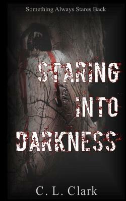 Staring Into Darkness by C.L. Clark