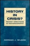 History in Crisis? Recent Directions in Historiography by Norman J. Wilson