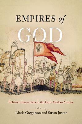 Empires of God: Religious Encounters in the Early Modern Atlantic by Susan Juster, Linda Gregerson