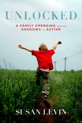 Unlocked: A Family Emerging from the Shadows of Autism by Susan Levin