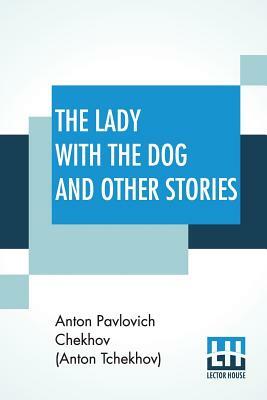 The Lady With The Dog And Other Stories: (The Tales of Chekhov, Volume III); Translated By Constance Garnett by Anton Chekhov